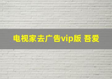 电视家去广告vip版 吾爱